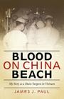 Blood on China Beach: My Story as a Brain Surgeon in Vietnam By James J. Paul, Paul J. Pitlyk Cover Image