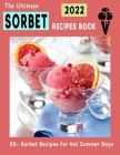 The Ultimate Sorbet Cookbook 2022: 50+ Sorbet Recipes For Hot Summer Days Cover Image