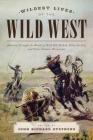 Wildest Lives of the Wild West: America through the Words of Wild Bill Hickok, Billy the Kid, and Other Famous Westerners Cover Image