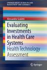 Evaluating Investments in Health Care Systems: Health Technology Assessment (Springerbriefs in Health Care Management and Economics) Cover Image