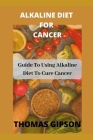 Alkaline Diet for Cancer: Guide to Using Alkaline Diet to Cure Cancer Cover Image