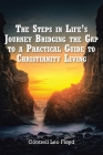 The Steps in Life's Journey Bridging the Gap to a Practical Guide to Christianity Living Cover Image