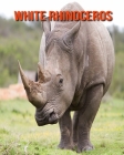 White Rhinoceros: Amazing Facts about White Rhinoceros By Devin Haines Cover Image