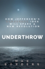 Underthrow: How Jefferson's Dangerous Idea Will Spark a New Revolution Cover Image