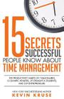 15 Secrets Successful People Know About Time Management: The Productivity Habits of 7 Billionaires, 13 Olympic Athletes, 29 Straight-A Students, and 2 Cover Image