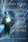 Beyond Tesla: Advancing The Science Of Energy Healing By Constance Santego Cover Image