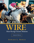 At the Wire: Horse Racing's Greatest Moments By Edward Bowen Cover Image