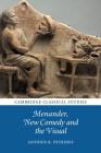 Menander, New Comedy and the Visual (Cambridge Classical Studies) By Antonis K. Petrides Cover Image