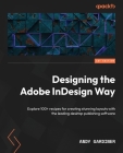Designing the Adobe InDesign Way: Explore 100+ recipes for creating stunning layouts with the leading desktop publishing software Cover Image