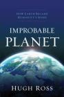 Improbable Planet: How Earth Became Humanity's Home By Hugh Ross Cover Image