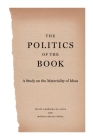 The Politics of the Book: A Study on the Materiality of Ideas By Filipe Carreira Da Silva, Monica Brito Vieira Cover Image