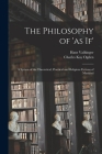 The Philosophy of 'as If'; a System of the Theoretical, Practical and Religious Fictions of Mankind By Hans 1852-1933 Vaihinger, Charles Kay Ogden Cover Image