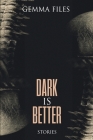 Dark is Better By Gemma Files Cover Image