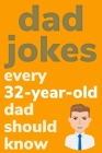 Dad Jokes Every 32 Year Old Dad Should Know: Plus Bonus Try Not To Laugh Game By Ben Radcliff Cover Image