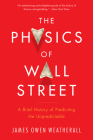 The Physics Of Wall Street: A Brief History of Predicting the Unpredictable By James Owen Weatherall Cover Image