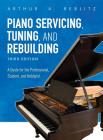 Piano Servicing, Tuning, and Rebuilding: A Guide for the Professional, Student, and Hobbyist, Third Edition By Arthur a. Reblitz Cover Image