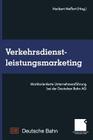 Verkehrsdienstleistungsmarketing: Marktorientierte Unternehmensführung Bei Der Deutschen Bahn AG By Heribert Meffert (Editor) Cover Image