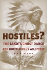 Hostiles?: The Lakota Ghost Dance and Buffalo Bill's Wild West By Sam A. Maddra Cover Image