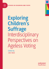 Exploring Children's Suffrage: Interdisciplinary Perspectives on Ageless Voting (Studies in Childhood and Youth) By John Wall (Editor) Cover Image
