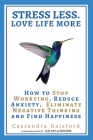 Stress Less. Love Life More: How to Stop Worrying, Reduce Anxiety, Eliminate Negative Thinking and Find Happiness By Cassandra Gaisford Cover Image