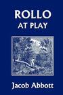Rollo at Play (Yesterday's Classics) By Jacob Abbott Cover Image