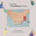 Painting Grandma's Nails By Judy Bruns, Judy Bruns (Editor), Kathy Salyer Ayers (Illustrator) Cover Image