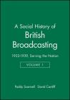A Social History of British Broadcasting: Volume 1 - 1922-1939, Serving the Nation By David Cardiff, Paddy Scannell Cover Image