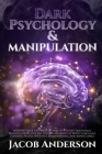 Dark Psychology and Manipulation - 4 books in 1: Improve your Life with Secrets Of Covert Emotional Manipulation and the Hidden Meaning of Body Langua By Jacob Anderson Cover Image