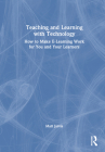 Teaching and Learning with Technology: How to Make E-Learning Work for You and Your Learners Cover Image