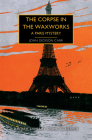 The Corpse in the Waxworks: A Paris Mystery (British Library Crime Classics) Cover Image