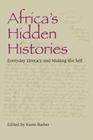 Africa's Hidden Histories: Everyday Literacy and Making the Self (African Expressive Cultures) By Karin Barber (Editor) Cover Image