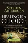 Healing Is a Choice: Ten Decisions That Will Transform Your Life & Ten Lies That Can Prevent You from Making Them By Stephen Arterburn Cover Image