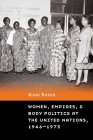 Women, Empires, and Body Politics at the United Nations, 1946–1975 (Expanding Frontiers: Interdisciplinary Approaches to Studies of Women, Gender, and Sexuality) By Giusi Russo Cover Image