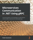 Microservices Communication in .NET Using gRPC: A practical guide for .NET developers to build efficient communication mechanism for distributed apps By Fiodar Sazanavets Cover Image