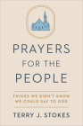 Prayers for the People: Things We Didn't Know We Could Say to God By Terry J. Stokes Cover Image