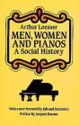 Men, Women and Pianos: A Social History By Arthur Loesser Cover Image