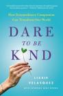 Dare to Be Kind: How Extraordinary Compassion Can Transform Our World Cover Image
