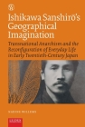 Ishikawa Sanshiro’s Geographical Imagination: Transnational Anarchism and the Reconfiguration of Everyday Life in Early Twentieth-Century Japan By Nadine Willems Cover Image