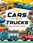 Cool Cars & Trucks Coloring Book: Where Whimsical Designs and Detailed Illustrations Await, Providing Hours of Enjoyment for Automotive Enthusiasts an Cover Image