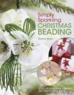 Simply Sparkling Christmas Beading: Over 35 Beautiful Beaded Decorations and Gifts By Dorothy Wood Cover Image