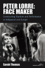 Peter Lorre: Face Maker: Constructing Stardom and Performance in Hollywood and Europe (Film Europa #12) Cover Image