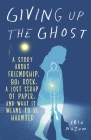 Giving Up the Ghost: A Story About Friendship, 80s Rock, a Lost Scrap of Paper, and What It Means to Be Haunted By Eric Nuzum Cover Image