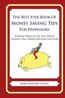 The Best Ever Book of Money Saving Tips for Professors: Creative Ways to Cut Your Costs, Conserve Your Capital And Keep Your Cash By Mark Geoffrey Young Cover Image