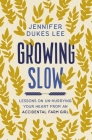 Growing Slow: Lessons on Un-Hurrying Your Heart from an Accidental Farm Girl Cover Image