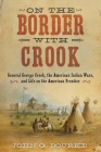 On the Border with Crook: General George Crook, the American Indian Wars, and Life on the American Frontier By John Gregory Bourke Cover Image