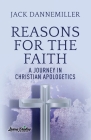 Reasons for the Faith: A Journey in Apologetics By Jack Dannemiller Cover Image