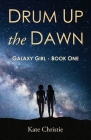 Drum Up the Dawn: Galaxy Girl Book One By Kate Christie Cover Image