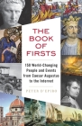 The Book of Firsts: 150 World-Changing People and Events from Caesar Augustus to the Internet By Peter D'Epiro Cover Image