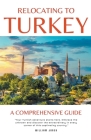 Relocating to Turkey: A Comprehensive Guide By William Jones Cover Image
