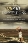 Unmet Expectations: Reshaping Our Thinking in Disappointments, Trials, and Delays By Lisa Hughes Cover Image